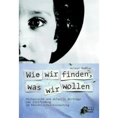 Abbildung von Wie wir finden, was wollen: Historische und aktuelle Beiträge zur Zielfindung im Persönlichkeitscoaching
