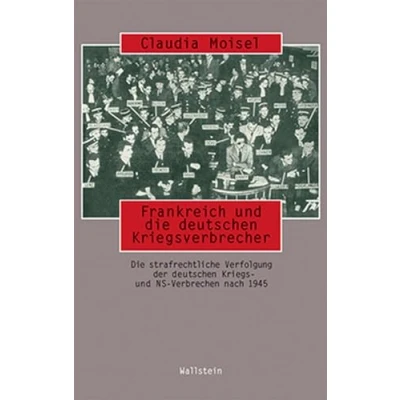 Abbildung von Frankreich und die deutschen Kriegsverbrecher. Politik Praxis der Strafverfolgung nach dem Zweiten Weltkrieg (Beiträge zur Geschichte des 20. Jahrhunderts)