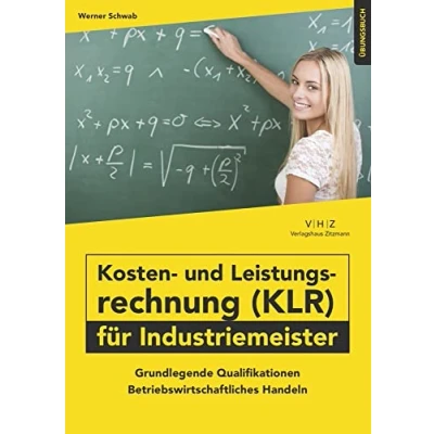Abbildung von Kosten und Leistungsrechnung (KLR) für Industriemeister Übungsbuch: Grundlegende Qualifikationen Betriebswirtschaftliches Handeln (Industriemeister Qualifikationen)
