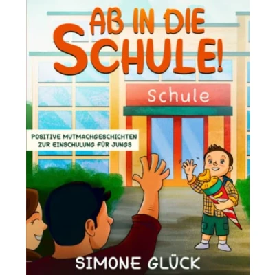 Abbildung von ab in die Schule! Positive Mutmachgeschichten zur Einschulung für Jungs: Vorlesegeschichten 6 Jahren Gegen Angst und Nervosität zum Schulstart