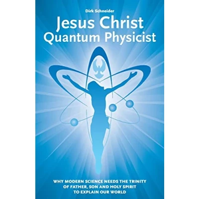 Abbildung von Jesus Christ Quantum Physicist: Why modern science needs the Trinity of Father, Son and Holy Spirit to explain our world