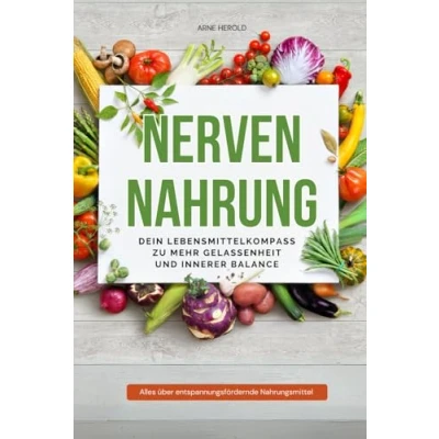 Abbildung von Nervennahrung dein Lebensmittelkompass zu mehr Gelassenheit und innerer Balance: Wie du mit der richtigen Ernährung Stress reduzierst Wohlbefinden steigerst