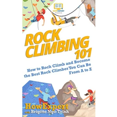 Abbildung von Rock Climbing 101: How to Climb and Become the Best Climber You Can Be From A Z
