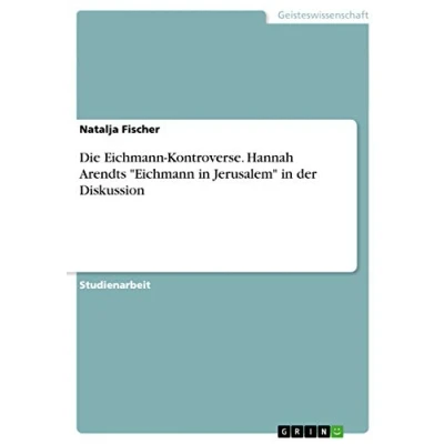 Abbildung von Die Eichmann Kontroverse. Hannah Arendts &quot;Eichmann in Jerusalem&quot; der Diskussion