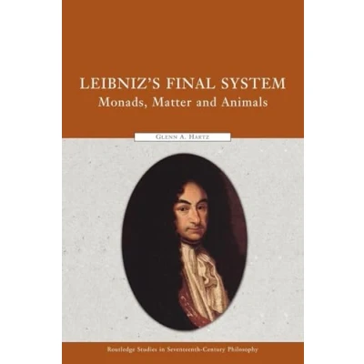 Abbildung von Leibniz&#039;s Final System: Monads, Matter, and Animals (Routledge Studies in Seventeenth century Philosophy, 10, Band 10)