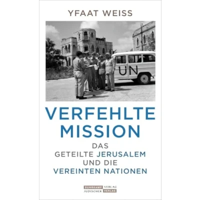 Abbildung von Verfehlte Mission: Das geteilte Jerusalem und die Vereinten Nationen