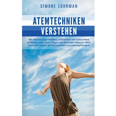 Abbildung von ATEMTECHNIKEN verstehen: Wie Atemübungen Resilienz, Achtsamkeit und Gelassenheit aufbauen, sowie Stress, Ängste, Blockaden abbauen. Mehr Sauerstoff steigert die Konzentration Leistungsfähigkeit