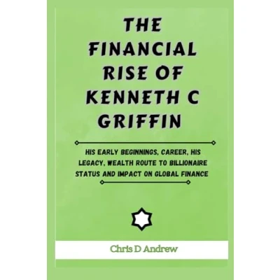 Abbildung von The Financial Rise Of Kenneth C Griffin: his early beginnings, career, legacy, wealth route to billionaire status and impact on global finance (Legends Market, Band 2)