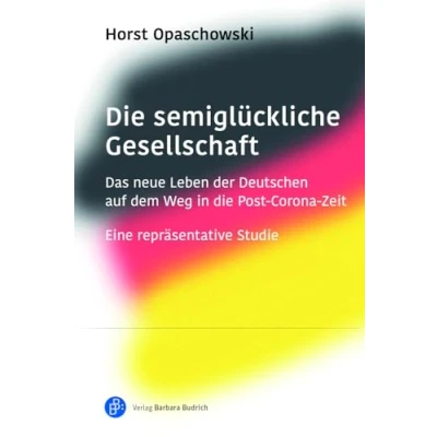Abbildung von die semiglückliche Gesellschaft: Das neue Leben der Deutschen auf dem Weg in Post Corona Zeit. Eine repräsentative Studie