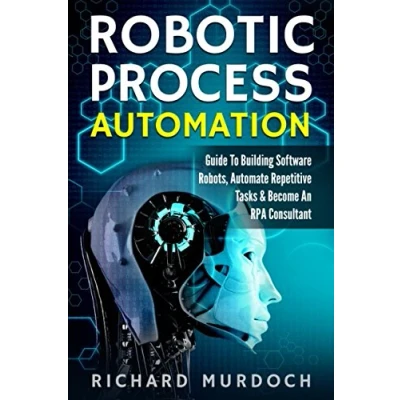 Abbildung von Robotic Process Automation: Guide To Building Software Robots, Automate Repetitive Tasks &amp; Become An RPA Consultant