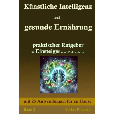 Abbildung von Künstliche Intelligenz und der einfache Weg zur gesunden Ernährung: ein praktischer Ratgeber für Einsteiger ohne Vorkenntnisse