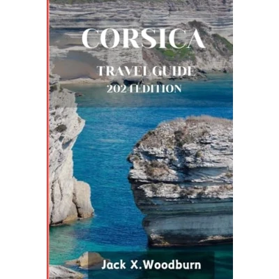 Abbildung von CORSICA TRAVEL Guide 2024 EDITION: &quot;Corsica Unveiled: Explore Nature&#039;s Majesty, Cultural Riches, and Hidden Coastal Charms in this Mediterranean Gem. (Your Companion Series)