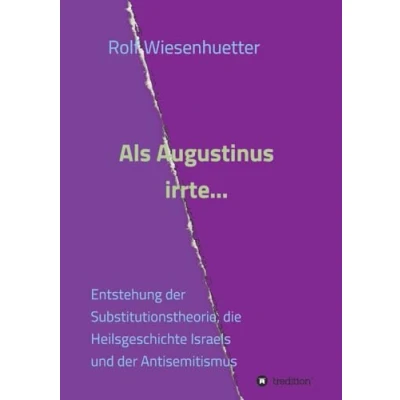 Abbildung von Als Augustinus irrte...: Entstehung der Substitutionstheorie, die Heilsgeschichte Israels und Antisemitismus