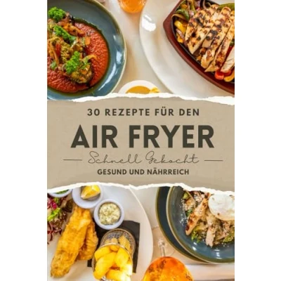 Abbildung von Schnelle Küche mit dem Air Fryer: Gesunde Rezepte für Feinschmecker der Heissluftfritteuse: Einfach, schnell, fettarm, kalorienarm und gesund ... Deine Themenkochbücher, Band 3)