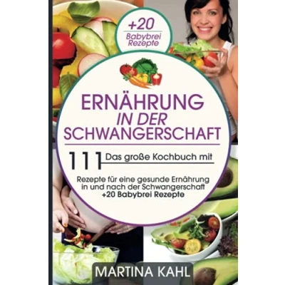 Abbildung von Ernährung in der Schwangerschaft: Das große Kochbuch mit 111 Rezepte Für eine gesunde und nach Schwangerschaft + 20 Babybrei