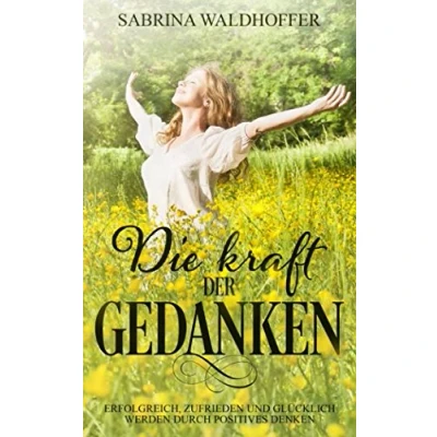 Abbildung von Die Kraft der Gedanken Erfolgreich, zufrieden und glücklich werden durch Positives Denken