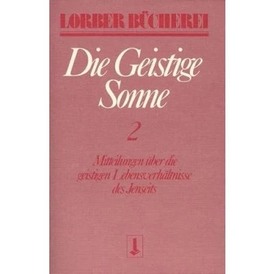Abbildung von die geistige Sonne Kt, 2 Bde., Bd.2: Mitteilungen über geistigen Lebensverhältnisse des Jenseits (Lorberbücherei)