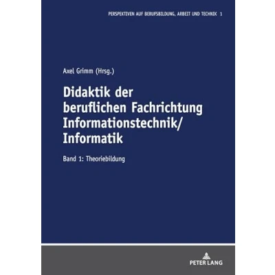 Abbildung von Didaktik der beruflichen Fachrichtung Informationstechnik/Informatik: Band 1: Theoriebildung (Perspektiven auf Berufsbildung, Arbeit und Technik, 1)
