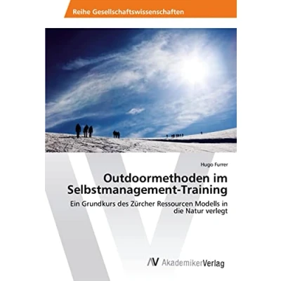 Abbildung von Outdoormethoden im Selbstmanagement Training: Ein Grundkurs des Zürcher Ressourcen Modells in die Natur verlegt