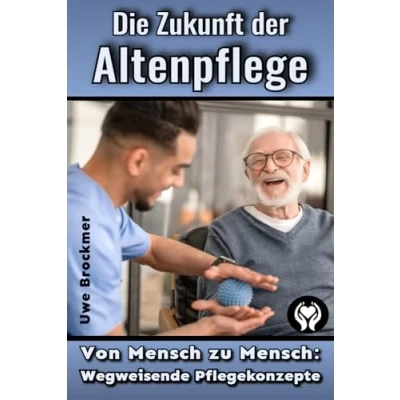Abbildung von Die Zukunft der Altenpflege: Von Mensch zu Mensch: Wegweisende Pflegekonzepte