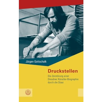 Abbildung von Druckstellen: die Zerstörung einer Dresdner Künstler Biographie durch Stasi (Buchreihe des Sächsischen Landesbeauftragten zur Aufarbeitung der SED Diktatur)