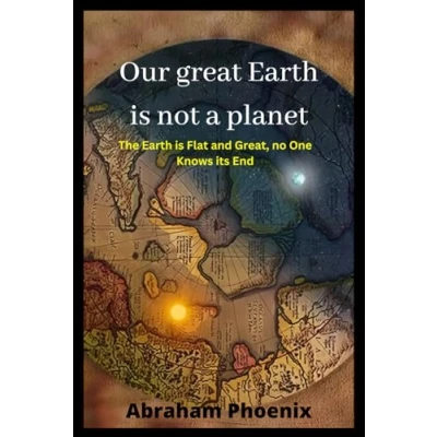 Abbildung von Our great Earth is not a planet: The Flat and Great, no One Knows its End