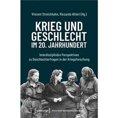 Abbildung von Krieg und Geschlecht im 20. Jahrhundert: Interdisziplinäre Perspektiven zu Geschlechterfragen in der Kriegsforschung (Historische Geschlechterforschung)