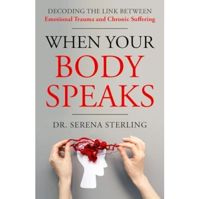 Abbildung von When Your Body Speaks: Decoding the Link Between Emotional Trauma and Chronic Suffering