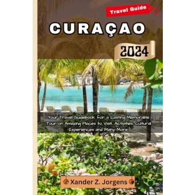 Abbildung von Curacao Travel Guide: Your Guidebook for a Lasting Memorable Tour on Amazing Places to Visit, Activities, Cultural Experiences and Many More. (A Adventure Guide Series)