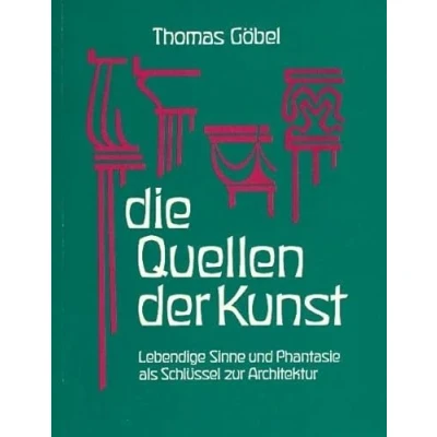 Abbildung von Die Quellen der Kunst. Lebendige Sinne und Phantasie als Schlüssel zur Architektur