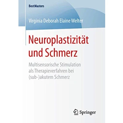 Abbildung von Neuroplastizität und Schmerz: Multisensorische Stimulation als Therapieverfahren bei (sub )akutem Schmerz (BestMasters)
