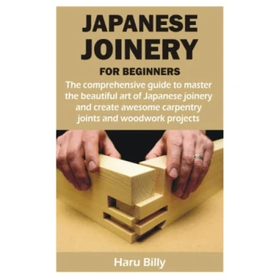 Abbildung von Japanese joinery FOR BEGINNERS: the comprehensive guide to master beautiful art of and create awesome carpentry joints woodwork projects