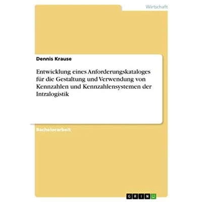 Abbildung von Entwicklung eines Anforderungskataloges für die Gestaltung und Verwendung von Kennzahlen Kennzahlensystemen der Intralogistik