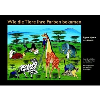 Abbildung von Wie die Tiere ihre Farbe bekamen: Eine Geschichte in drei Sprachen aus Tansania. Hadithi kutoka Tanzania. A Tale From Dtsch./Engl./Swahili