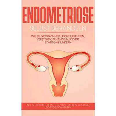 Abbildung von Endometriose selbst behandeln: Wie Sie die Krankheit leicht erkennen, verstehen, behandeln und Symptome lindern inkl. Selbsthilfe Tipps gegen Unterleibsschmerzen Regelschmerzen