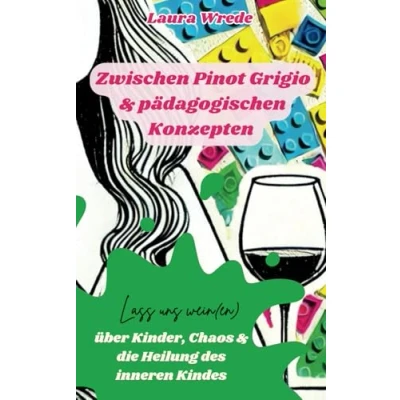 Abbildung von Zwischen Pinot Grigio &amp; pädagogischen Konzepten: Lass uns wein(en) über Kinder, Chaos die Heilung des inneren Kindes