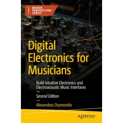 Abbildung von Digital Electronics for Musicians: Build Intuitive and Electroacoustic Music Interfaces (Maker Innovations Series)