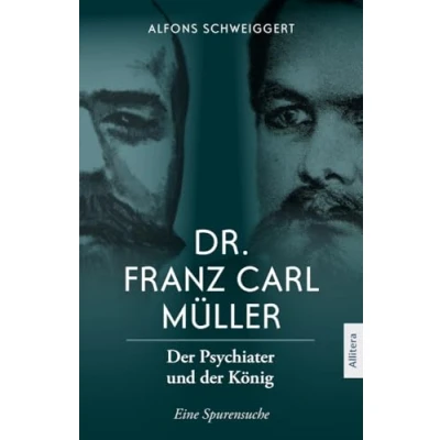 Abbildung von Dr. Franz Carl Müller: der Psychiater und König. Eine Spurensuche (König Ludwig II.)