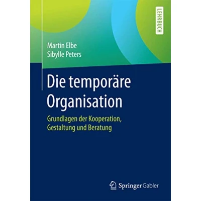 Abbildung von Die temporäre Organisation: Grundlagen der Kooperation, Gestaltung und Beratung