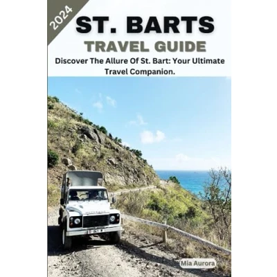 Abbildung von St. BARTS Travel GUIDE 2024: Discover The Allure Of Bart: Your Ultimate Companion.