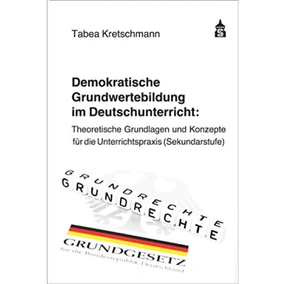 Abbildung von Demokratische Grundwertebildung im Deutschunterricht: Theoretische Grundlagen und Konzepte für die Unterrichtspraxis (Sekundarstufe)