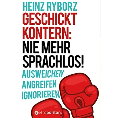 Abbildung von Geschickt kontern: Nie mehr sprachlos! (metropolitan Bücher): Ausweichen; Angreifen; Ignorieren