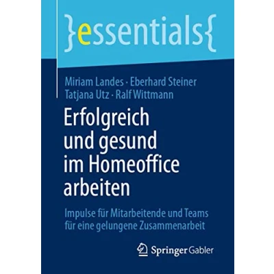 Abbildung von Erfolgreich und gesund im Homeoffice arbeiten: Impulse für Mitarbeitende Teams eine gelungene Zusammenarbeit (essentials)