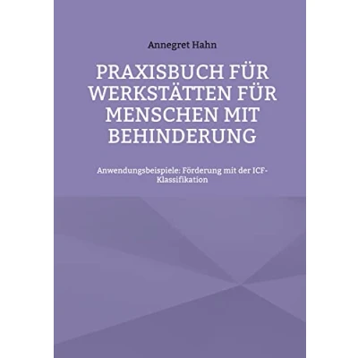 Abbildung von Praxisbuch für Werkstätten Menschen mit Behinderung: Anwendungsbeispiele: Förderung der ICF Klassifikation (Arbeiten Klassfikation)