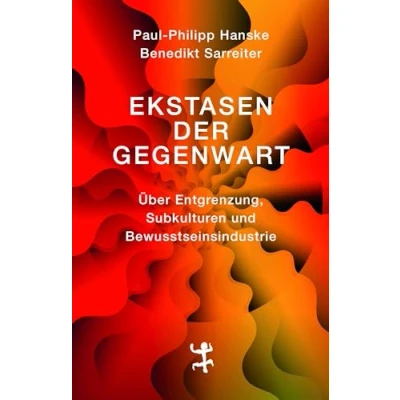 Abbildung von Ekstasen der Gegenwart: Über Entgrenzung, Subkulturen und Bewusstseinsindustrie