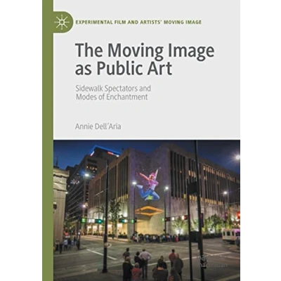 Abbildung von The Moving Image as Public Art: Sidewalk Spectators and Modes of Enchantment (Experimental Film Artists’ Image)