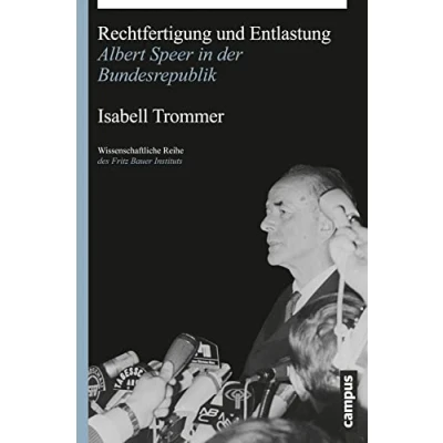 Abbildung von Rechtfertigung und Entlastung: Albert Speer in der Bundesrepublik (Wissenschaftliche Reihe des Fritz Bauer Instituts, 27)