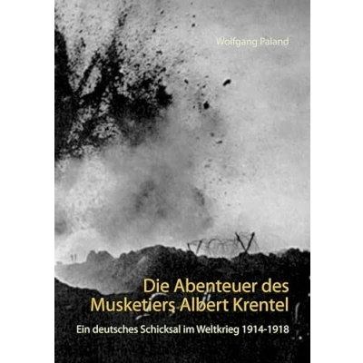 Abbildung von Die Abenteuer des Musketiers Albert Krentel: Ein deutsches Schicksal im Weltkrieg 1914 1918 (Name der Reihe)
