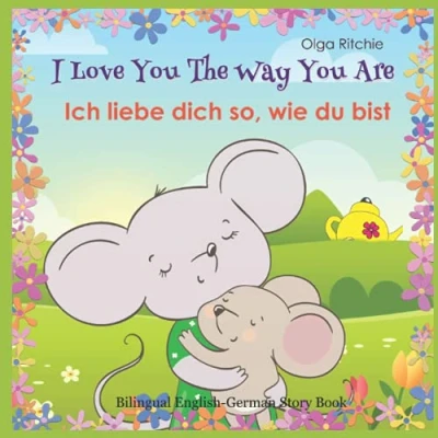 Abbildung von I Love You The Way Are Ich liebe dich so, wie du bist Bilingual English German Story Book (Bilingual Books For Children, Band 1)