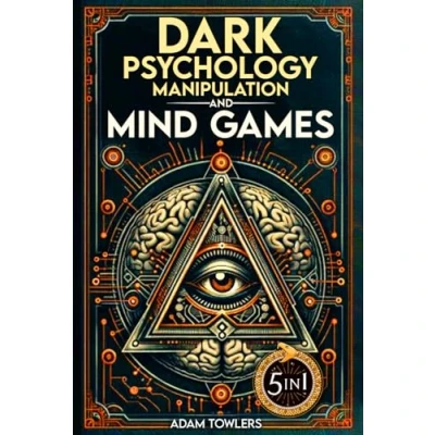 Abbildung von Dark Psychology, Manipulation and Mind Games (5 in 1 Bible): Protect Yourself from Manipulators, Influence Others, Unlock Secrets of Human Psychology with 10 Proven Strategies